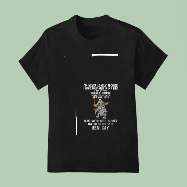 Baby Yoda I M Never Lonely Because Have Four Men In My Life I Get Up With Charlie Horse T Shirt