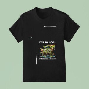 Baby Yoda It S So Hot My Thoughts Are Melting T Shirt