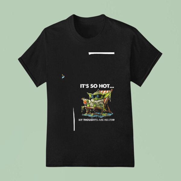 Baby Yoda It S So Hot My Thoughts Are Melting T Shirt