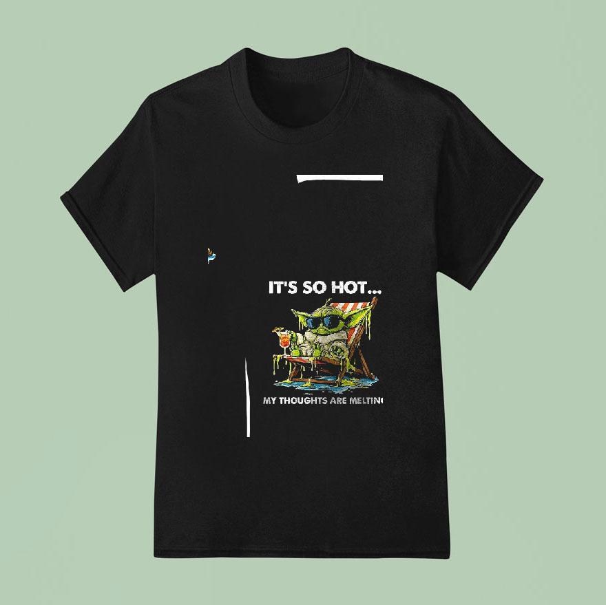 Baby Yoda It S So Hot My Thoughts Are Melting T Shirt