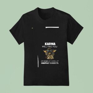 Baby Yoda Karma Will Find You At Home At Work At Coldplay Concerts T Shirt