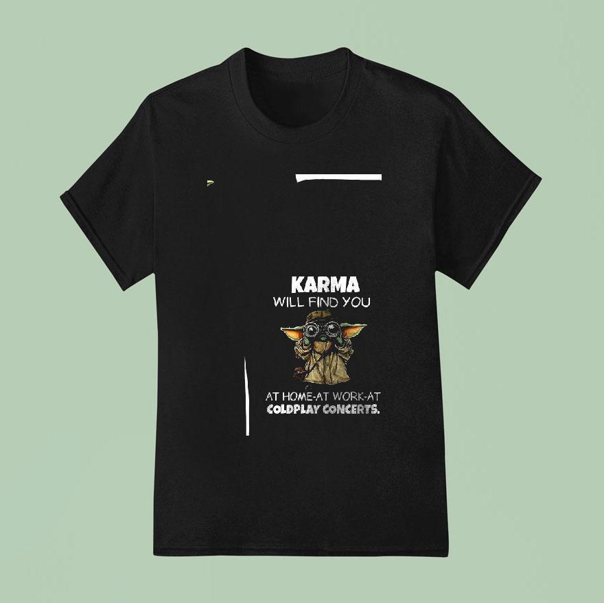 Baby Yoda Karma Will Find You At Home At Work At Coldplay Concerts T Shirt