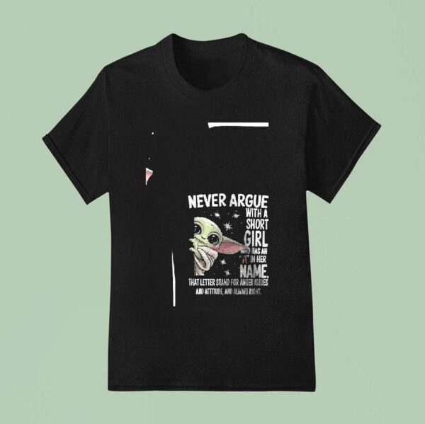 Baby Yoda Never Argue With A Short Girl Who Has An A In Her Name Funny T Shirt