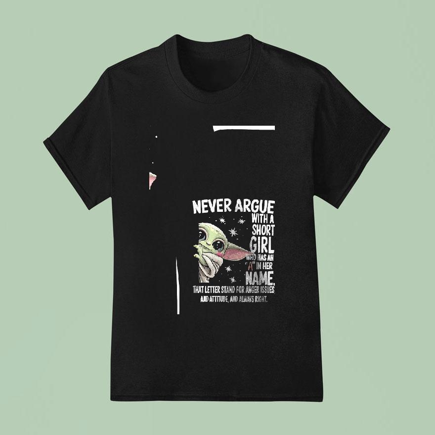 Baby Yoda Never Argue With A Short Girl Who Has An A In Her Name Funny T Shirt