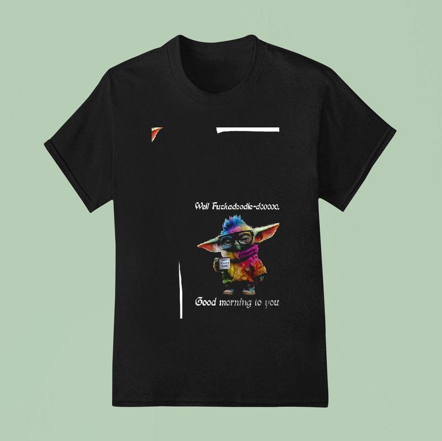 Baby Yoda Well Fckadoodle D Good Morning To You T Shirt