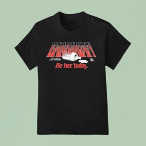 Barbarian Be Her Baby Zach Cregger T Shirt