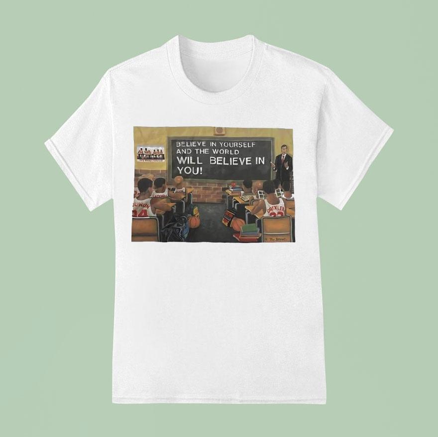 Basketball Class Believe In Yourself And The World Will Believe In You T Shirt