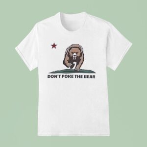 Bear Don T Poke The Bear California T Shirt