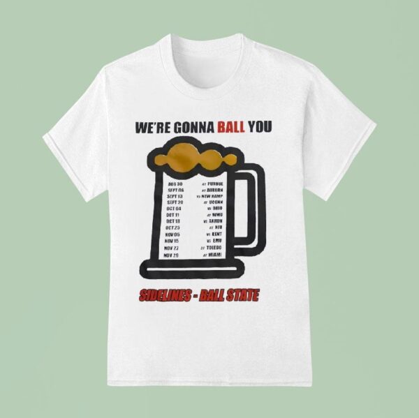 Beer We Re Gonna Ball You Sidelines Ball State T Shirt