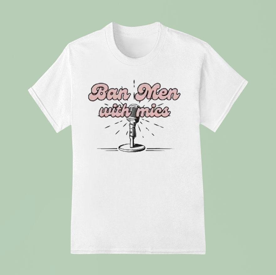 Behind The Likes Podcast Ban Men With Mics T Shirt