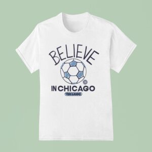 Believe In Chicago Fire Fc X Ted Lasso T Shirt