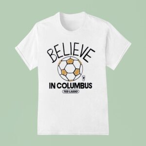 Believe In Columbus Crew Ted Lasso T Shirt