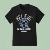Believe In San Jose Earthquakes X Ted Lasso T Shirt