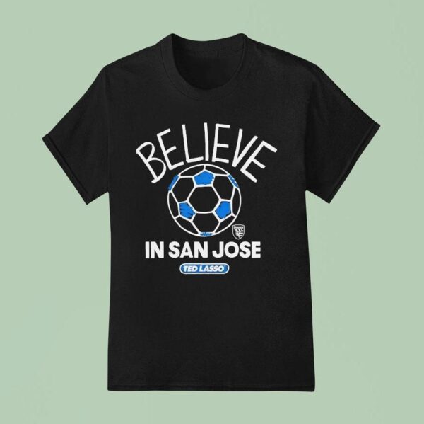 Believe In San Jose Earthquakes X Ted Lasso T Shirt