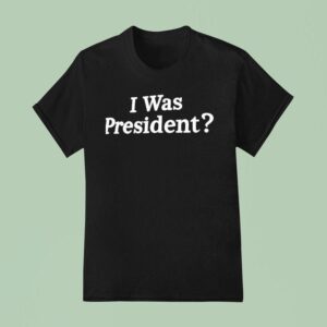 Biden I Was Presiden T Shirt