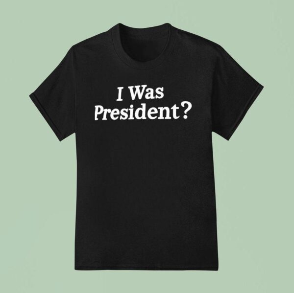 Biden I Was Presiden T Shirt