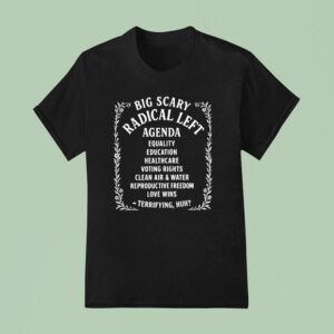 Big Scary Radical Left Agenda Equality Education Healthcare Voting Rights T Shirt
