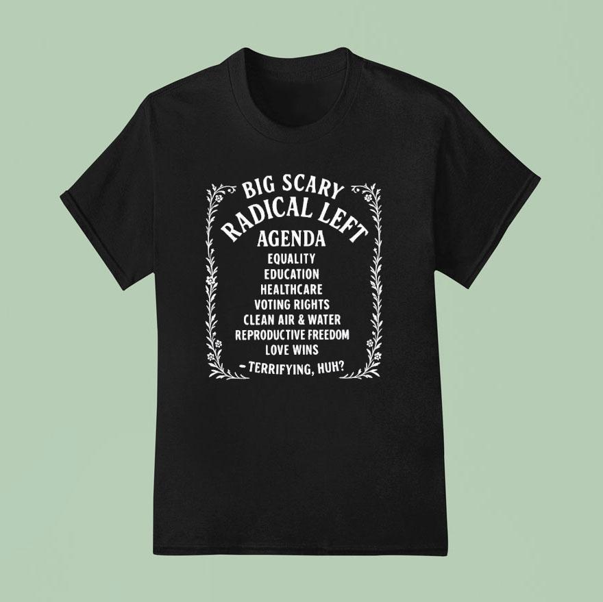 Big Scary Radical Left Agenda Equality Education Healthcare Voting Rights T Shirt