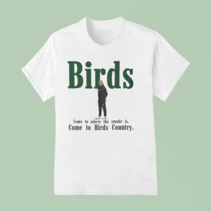 Birds Come To Where The Smoke Is Come To Birds Country Philadelphia Eagles Coach T Shirt