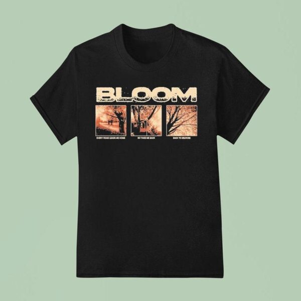 Bloom Every Road Leads Me Home So Take Me Back Back To Belrose T Shirt
