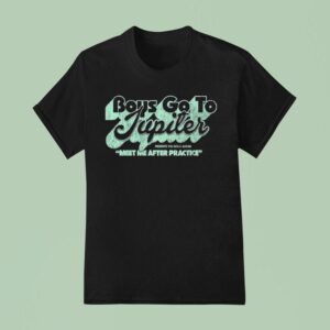 Boys Go To Jupiter Meet After Practice T Shirt