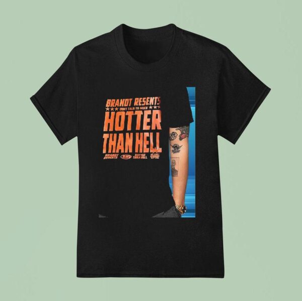 Brandit Resents Don T Talk Too Much Hotter Than Hell T Shirt