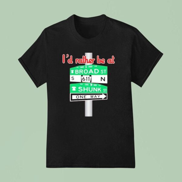Broad And Shunk I D Rather Be At One Way Philadelphia Phillies T Shirt