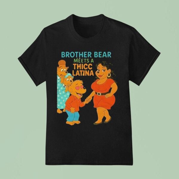 Brother Bear Meets A Thicc Latina Parody T Shirt