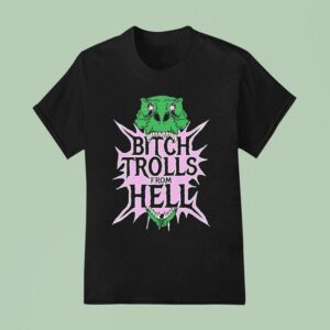Btch Trolls From Hell T Shirt