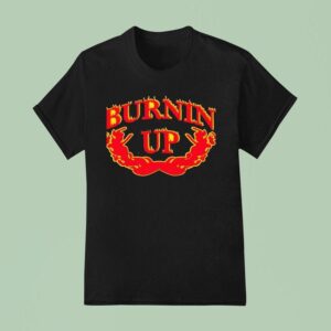 Burnin Up T Shirt