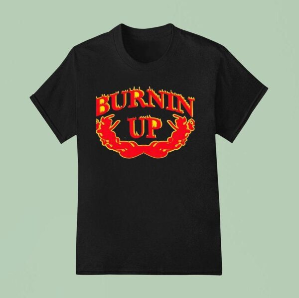 Burnin Up T Shirt