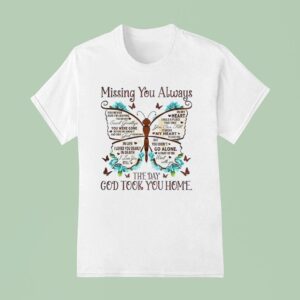 Butterfly Missing You Always The Day God Took You Home T Shirt