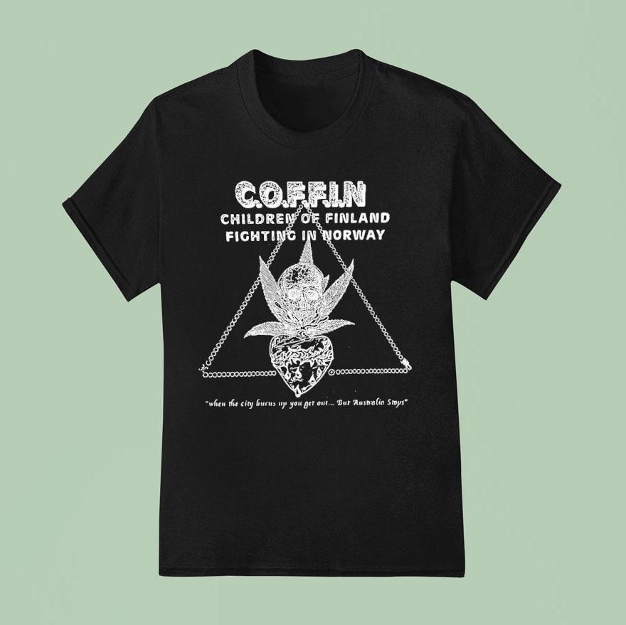 C O F F I N Children Of Finland Fighting In Norway When The City Burns Up You Get Out But Australia Stops Weed Strength Beauty T Shirt