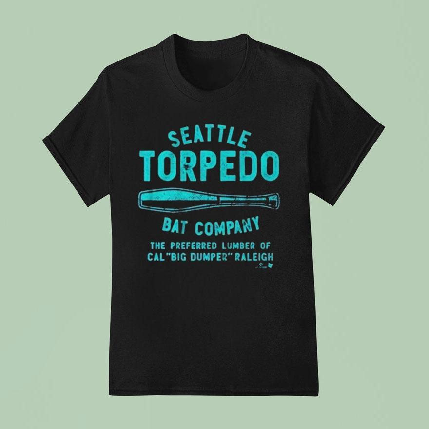 Cal Raleigh Seattle Torpedo Bat Company The Preferred Lumber Of Cal Big Dumper Raleigh T Shirt
