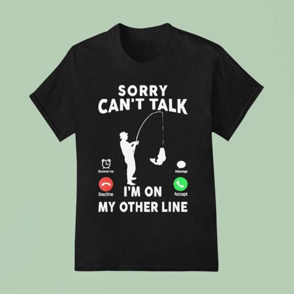 Calling Sorry Can T Talk I M On My Other Line T Shirt