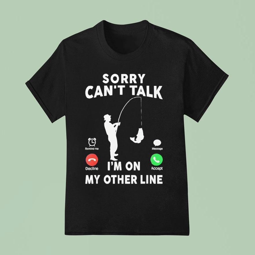 Calling Sorry Can T Talk I M On My Other Line T Shirt