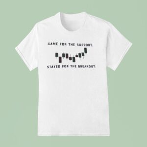 Came For The Support Stayed For The Breakou T Shirt