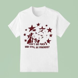 Can T We Fck And Still Be Friends T Shirt