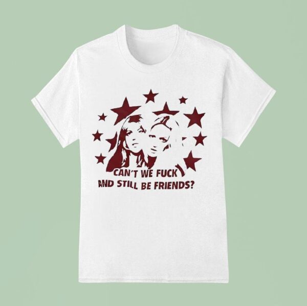 Can T We Fck And Still Be Friends T Shirt