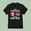 Canadian X American Flag Dear Canada We Hate Him Too T Shirt