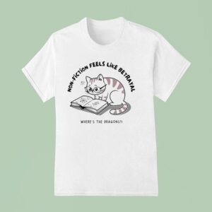 Cat Non Fiction Feels Like A Betrayal Where S The Dragons T Shirt