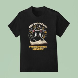 Cat Reading Don T Bother Me I M In Another Universe T Shirt