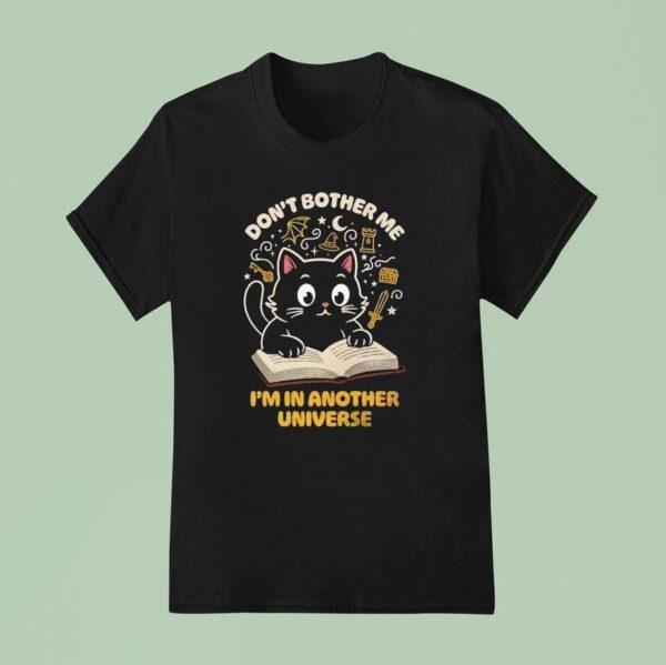 Cat Reading Don T Bother Me I M In Another Universe T Shirt