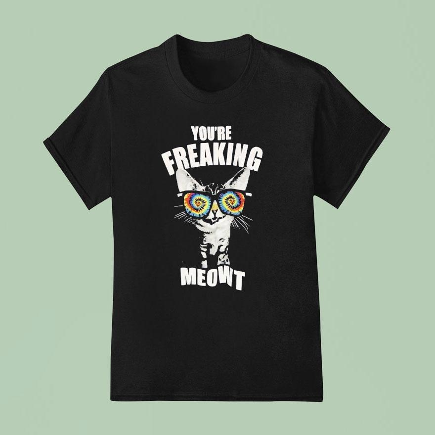 Cat You Re Freaking Meow T Shirt