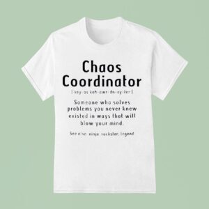 Chaos Coordinator Someone Who Solves Problems You Never Knew Existed In Ways T Shirt