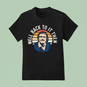 Chit Lady Well Back To It Then T Shirt