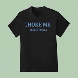 Choke Me Respectfully New T Shirt