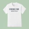 Choke Me Respectfully T Shirt