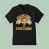 Chon Chon Give Me Some T Shirt
