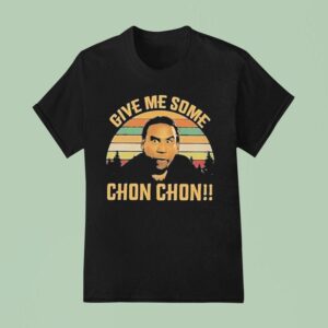 Chon Chon Give Me Some T Shirt